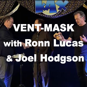 VENT-MASK with Ronn Lucas & Joel Hodgson